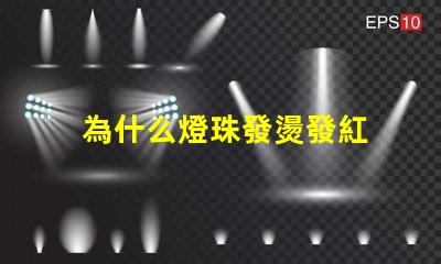 為什么燈珠發燙發紅 為什么晚上臉發燙發紅